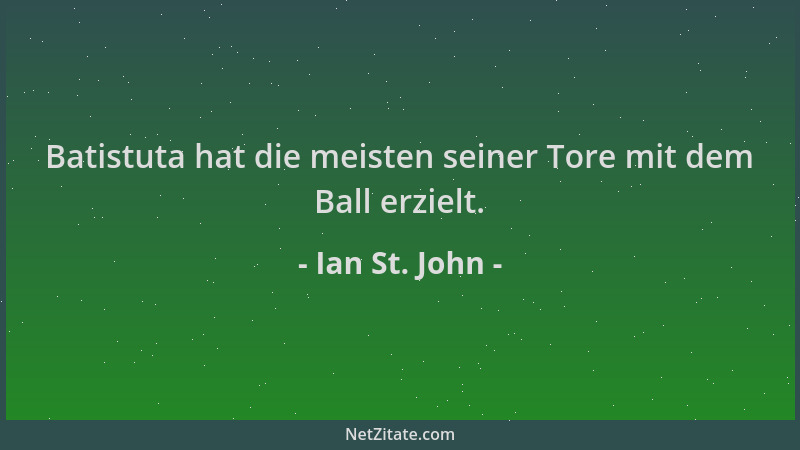 Ian St. John - Batistuta hat die meisten seiner Tore mit dem Ball erzielt....