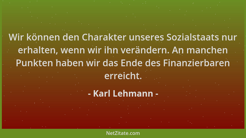 Karl Lehmann - Wir können den Charakter unseres Sozialstaats nur erhalten, wenn wir ihn verändern. An manchen Punkten haben...