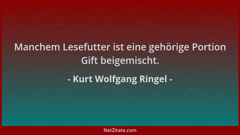 Kurt Wolfgang Ringel - Manchem Lesefutter ist eine gehörige Portion Gift beigemischt....