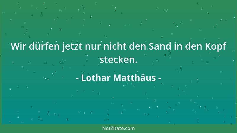 Lothar Matthäus - Die Frauen haben sich entwickelt in den letzten Jahren. Sie stehen nicht mehr zufrieden am Herd, waschen...