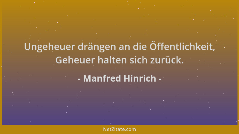 Manfred Hinrich - Ungeheuer drängen an die Öffentlichkeit, Geheuer halten sich zurück....