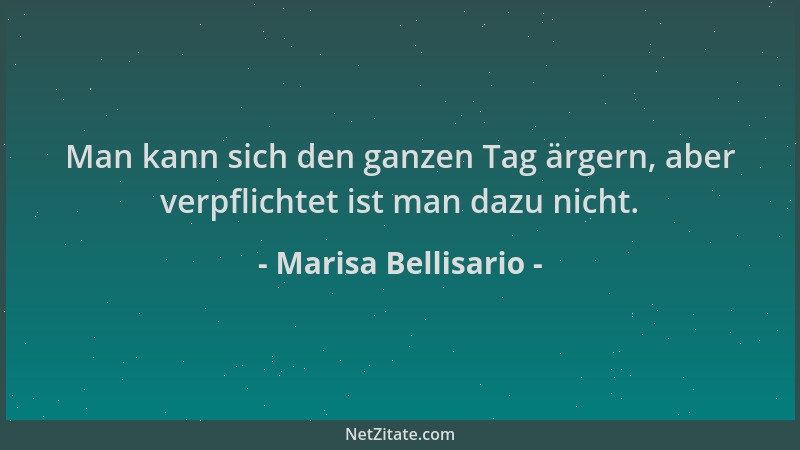 Marisa Bellisario - Man kann sich den ganzen Tag ärgern, aber verpflichtet ist man dazu nicht....