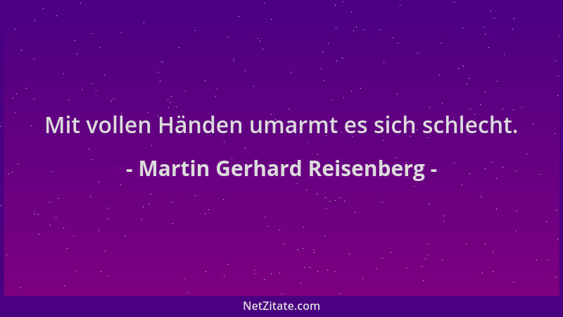 Martin Gerhard Reisenberg - Mit vollen Händen umarmt es sich schlecht....