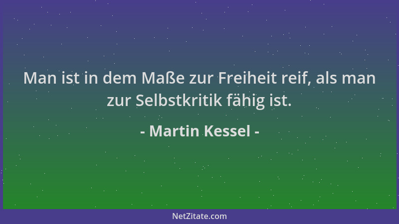 Martin Kessel - Man ist in dem Maße zur Freiheit reif, als man zur Selbstkritik fähig ist....