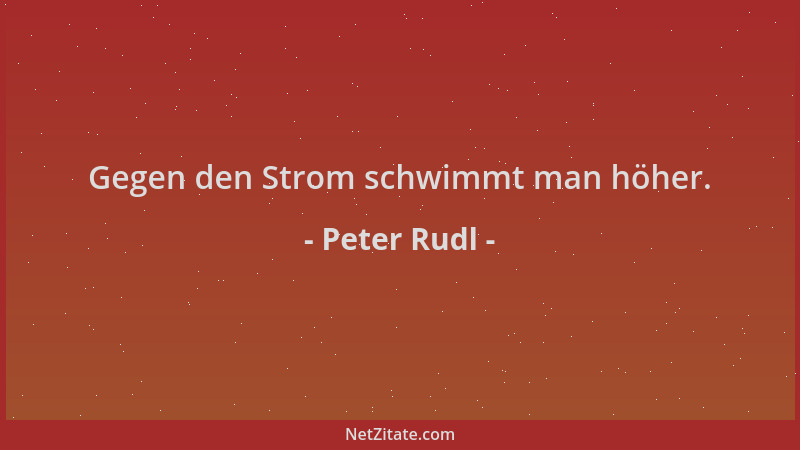 Peter Rudl - Gegen den Strom schwimmt man höher....