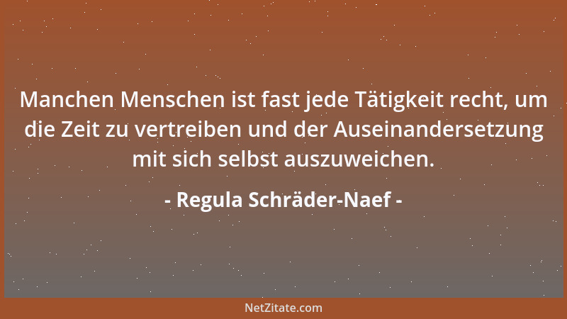 Regula Schräder-Naef - Manchen Menschen ist fast jede Tätigkeit recht, um die Zeit zu vertreiben und der Auseinandersetzung...
