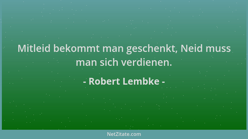 Robert Lembke - Mitleid bekommt man geschenkt, Neid muss man sich verdienen....