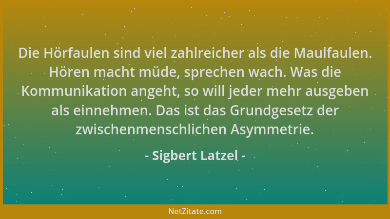 Sigbert Latzel - Die Hörfaulen sind viel zahlreicher als die Maulfaulen. Hören macht müde, sprechen wach. Was die Kommunika...