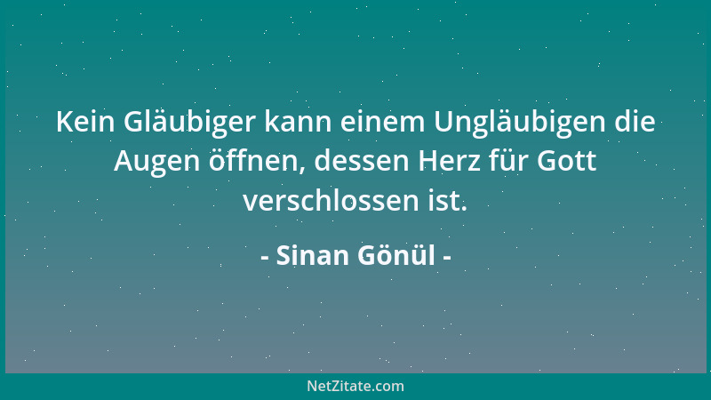 Sinan Gönül - Kein Gläubiger kann einem Ungläubigen die Augen öffnen, dessen Herz für Gott verschlossen ist....
