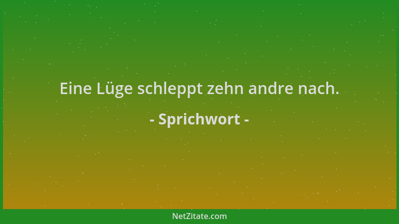 Sprichwort - Eine Lüge schleppt zehn andre nach....