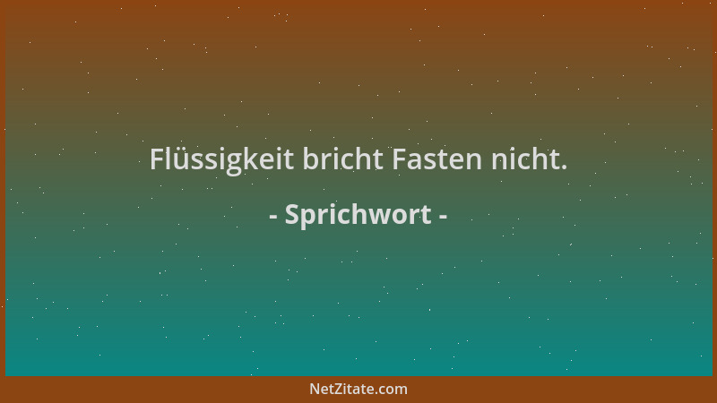Sprichwort - Flüssigkeit bricht Fasten nicht....