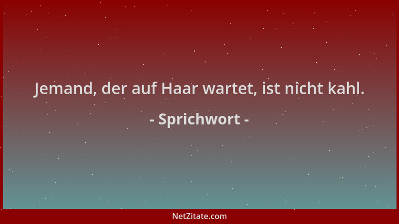 Sprichwort - Jemand, der auf Haar wartet, ist nicht kahl....