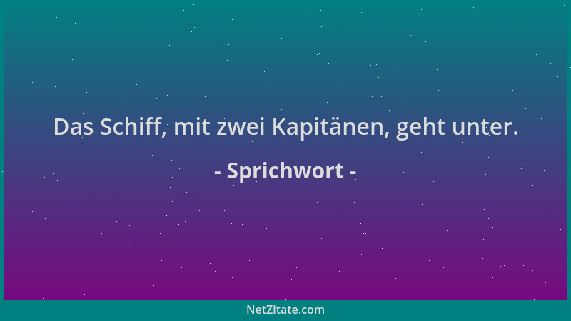 Sprichwort - Das Schiff, mit zwei Kapitänen, geht unter....