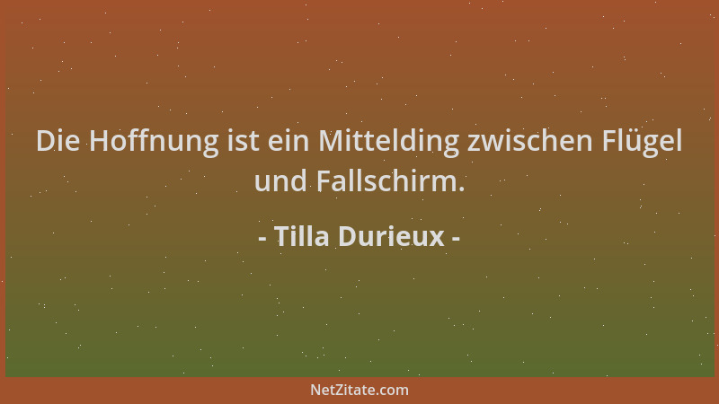 Tilla Durieux - Die Hoffnung ist ein Mittelding zwischen Flügel und Fallschirm....