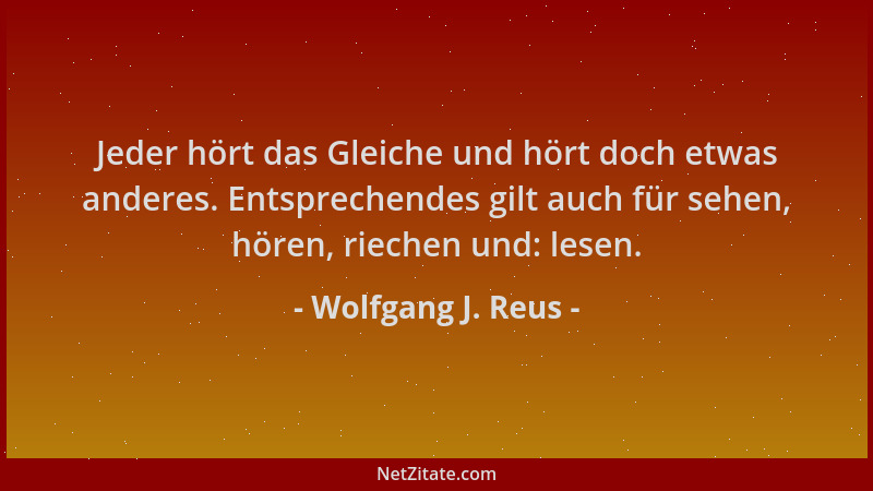 Wolfgang J. Reus - Jeder hört das Gleiche und hört doch etwas anderes. Entsprechendes gilt auch für sehen, hören, riechen u...