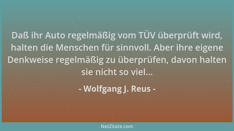 Wolfgang J. Reus - Daß ihr Auto regelmäßig vom TÜV überprüft wird, halten die Menschen für sinnvoll. Aber ihre eigene Denkw...
