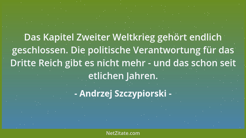 Andrzej Szczypiorski - Das Kapitel Zweiter Weltkrieg gehört endlich geschlossen. Die politische Verantwortung für das Dritt...