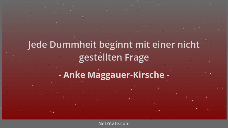 Anke Maggauer-Kirsche - Jede Dummheit beginnt mit einer nicht gestellten Frage...