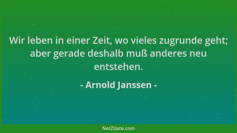 Arnold Janssen - Wir leben in einer Zeit, wo vieles zugrunde geht; aber gerade deshalb muß anderes neu entstehen....