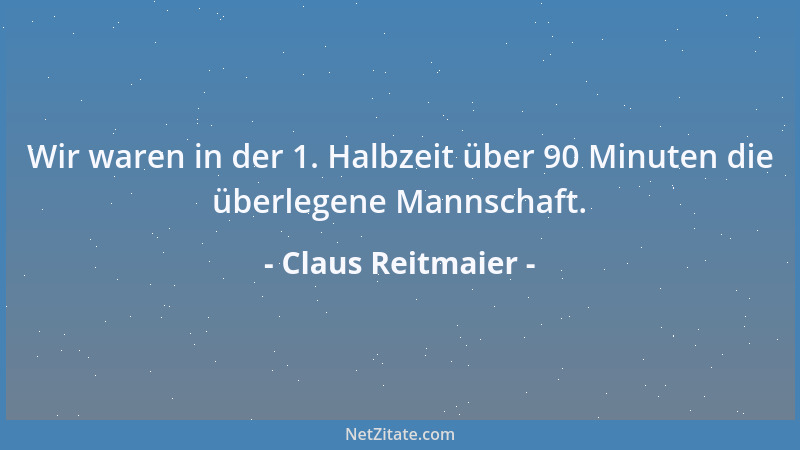 Claus Reitmaier - Wir waren in der 1. Halbzeit über 90 Minuten die überlegene Mannschaft....