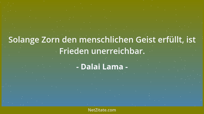 Dalai Lama - Solange Zorn den menschlichen Geist erfüllt, ist Frieden unerreichbar....