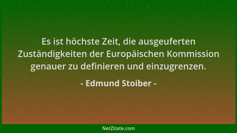 Edmund Stoiber - Es ist höchste Zeit, die ausgeuferten Zuständigkeiten der Europäischen Kommission genauer zu definieren un...