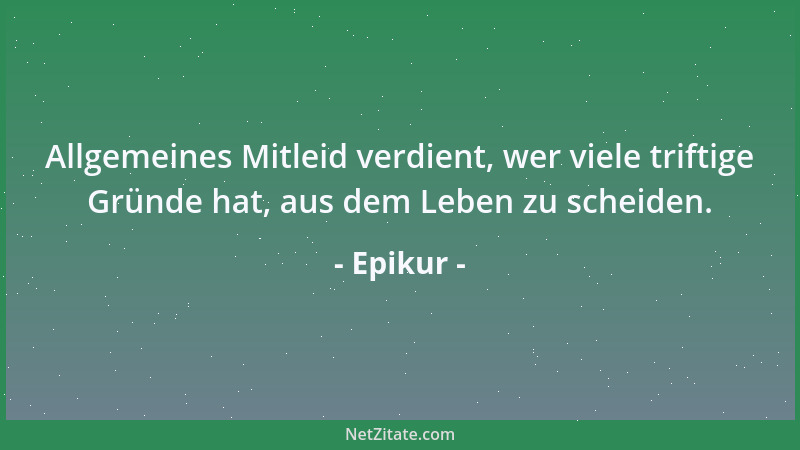 Epikur - Genuß ist der Beginn und das Ende eines gesegneten Lebens....