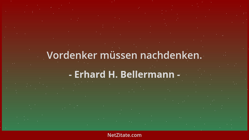 Erhard H. Bellermann - Vordenker müssen nachdenken....