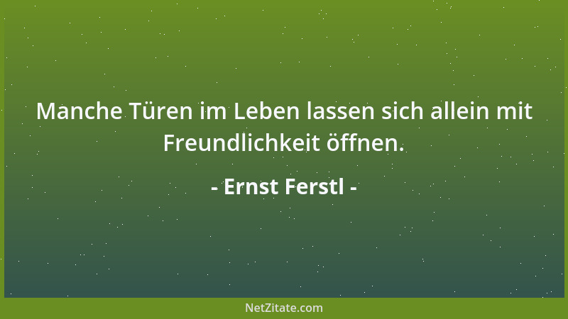 Ernst Ferstl - Manche Türen im Leben lassen sich allein mit Freundlichkeit öffnen....