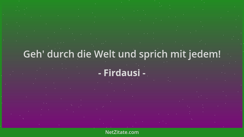 Firdausi - Geh ' durch die Welt und sprich mit jedem!...