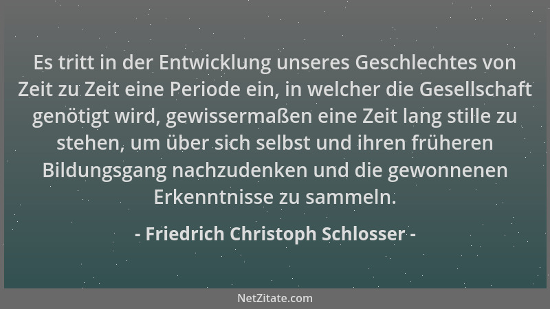 Friedrich Christoph Schlosser - Es tritt in der Entwicklung unseres Geschlechtes von Zeit zu Zeit eine Periode ein, in welc...