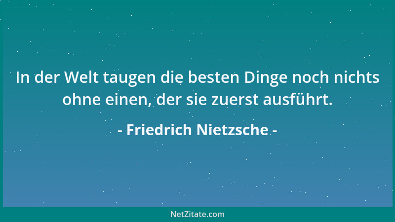 Friedrich Nietzsche - Du willst nach deinen Absichten bemessen sein und nicht nach deinen Wirkungen? Aber woher hast du den...
