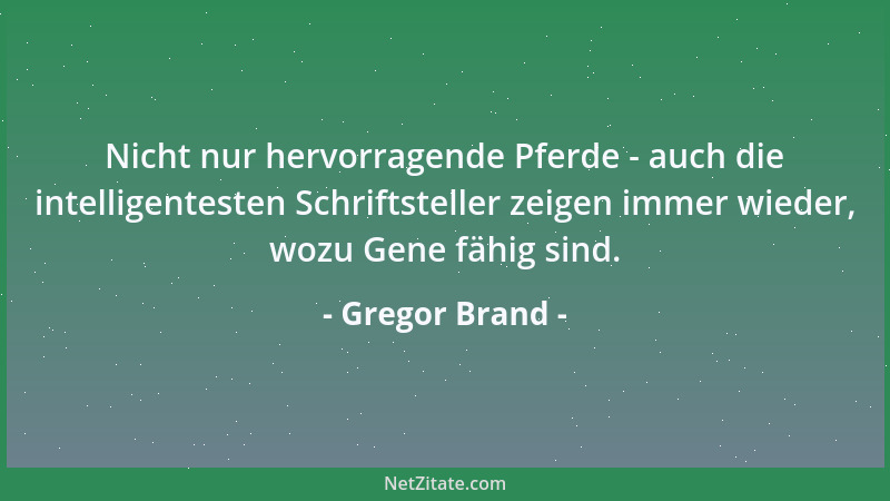 Gregor Brand - Nicht nur hervorragende Pferde - auch die intelligentesten Schriftsteller zeigen immer wieder, wozu Gene fäh...