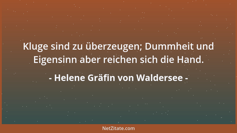 Helene Gräfin von Waldersee - Kluge sind zu überzeugen; Dummheit und Eigensinn aber reichen sich die Hand....