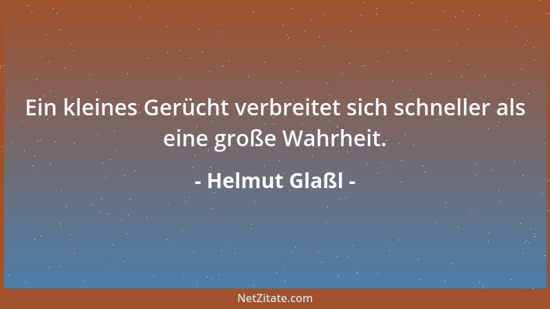 Helmut Glaßl - Ein kleines Gerücht verbreitet sich schneller als eine große Wahrheit....