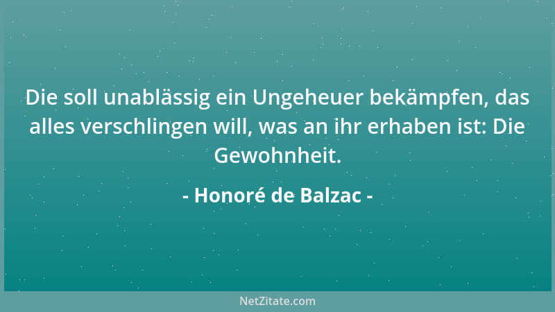 Honoré de Balzac - Die soll unablässig ein Ungeheuer bekämpfen, das alles verschlingen will, was an ihr erhaben ist: Die Ge...