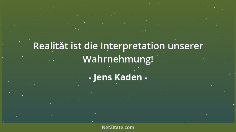 Jens Kaden - Realität ist die Interpretation unserer Wahrnehmung!...