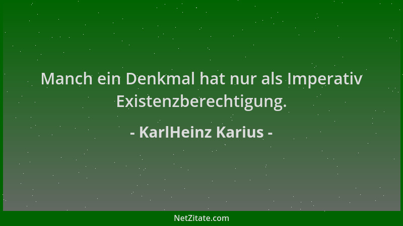KarlHeinz Karius - Manch ein Denkmal hat nur als Imperativ Existenzberechtigung....