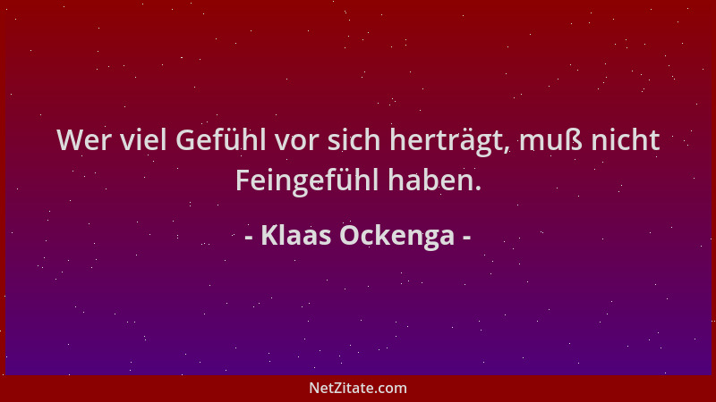 Klaas Ockenga - Wer viel Gefühl vor sich herträgt, muß nicht Feingefühl haben....