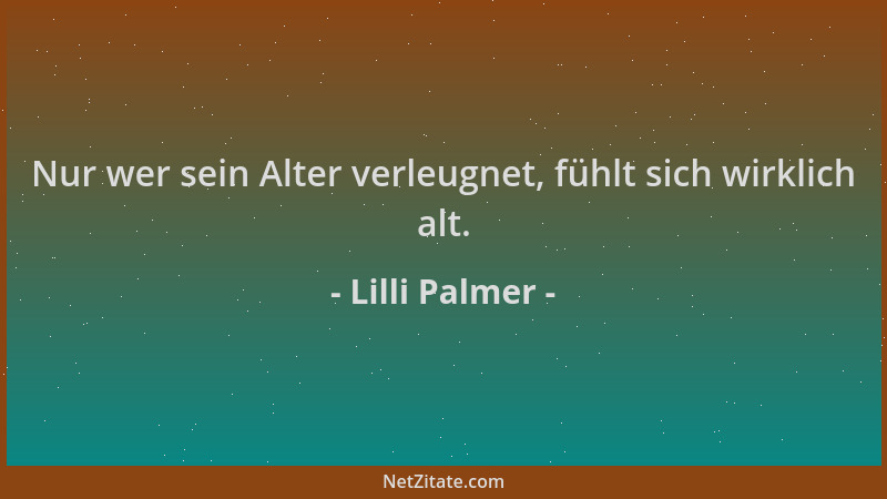 Lilli Palmer - Nur wer sein Alter verleugnet, fühlt sich wirklich alt....