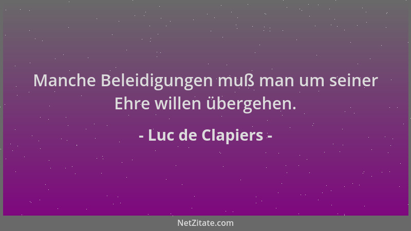Luc de Clapiers - Manche Beleidigungen muß man um seiner Ehre willen übergehen....