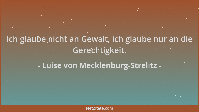 Luise von Mecklenburg-Strelitz - Ich glaube nicht an Gewalt, ich glaube nur an die Gerechtigkeit....
