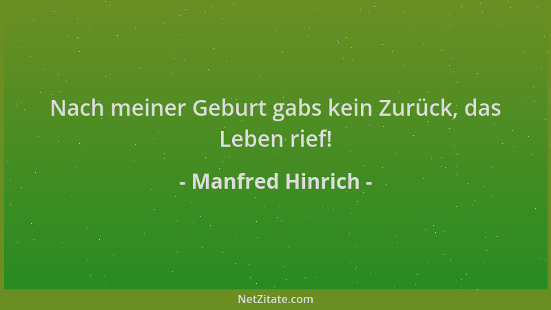 Manfred Hinrich - Nach meiner Geburt gabs kein Zurück, das Leben rief!...