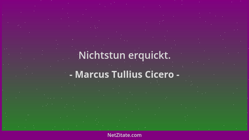 Marcus Tullius Cicero - Nichtstun erquickt....