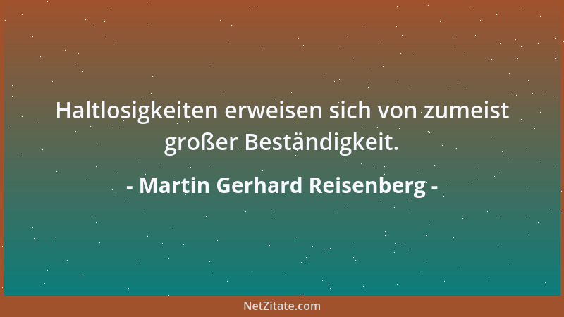 Martin Gerhard Reisenberg - Haltlosigkeiten erweisen sich von zumeist großer Beständigkeit....