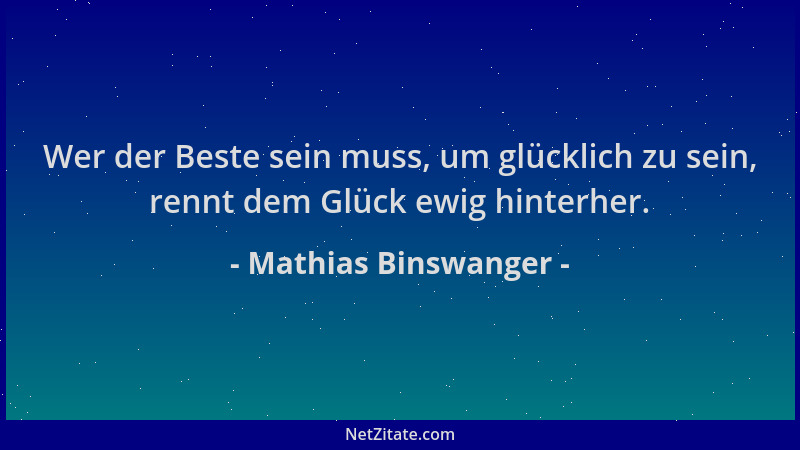 Mathias Binswanger - Wer der Beste sein muss, um glücklich zu sein, rennt dem Glück ewig hinterher....