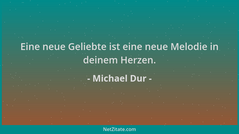 Michael Dur - Eine neue Geliebte ist eine neue Melodie in deinem Herzen....