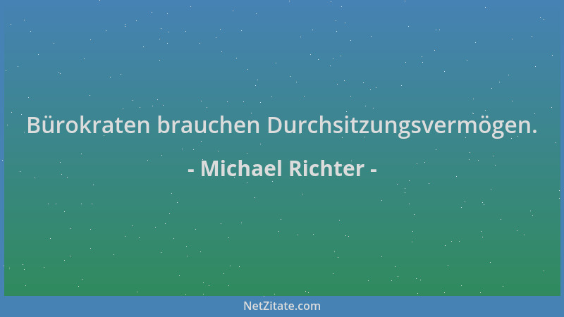 Michael Richter - Bürokraten brauchen Durchsitzungsvermögen....