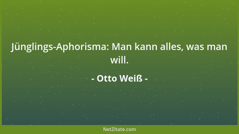 Otto Weiß - Wenn die Menschen sich unbeobachtet glauben, dann nehmen sie eine fremdartige Gestalt an: - ihre eigne....