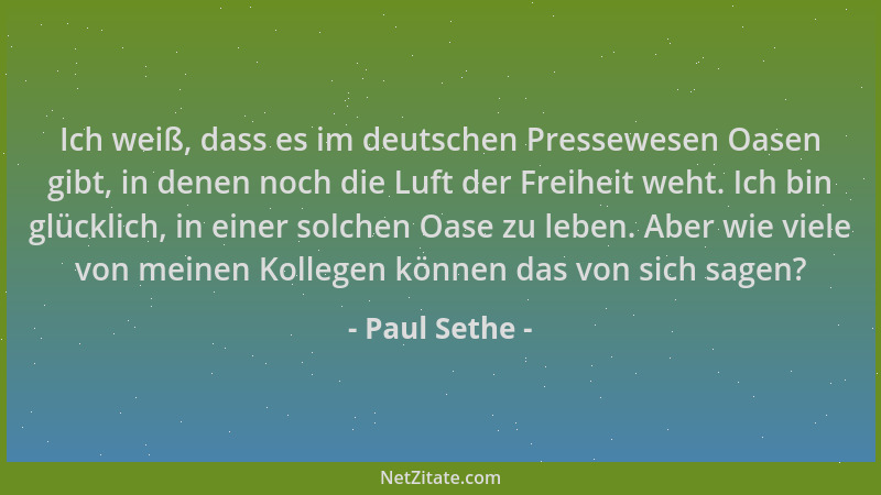 Paul Sethe - Ich weiß, dass es im deutschen Pressewesen Oasen gibt, in denen noch die Luft der Freiheit weht. Ich bin glück...